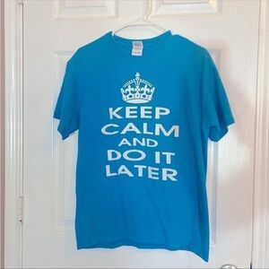 Keep Calm and Do It Later T Shirt